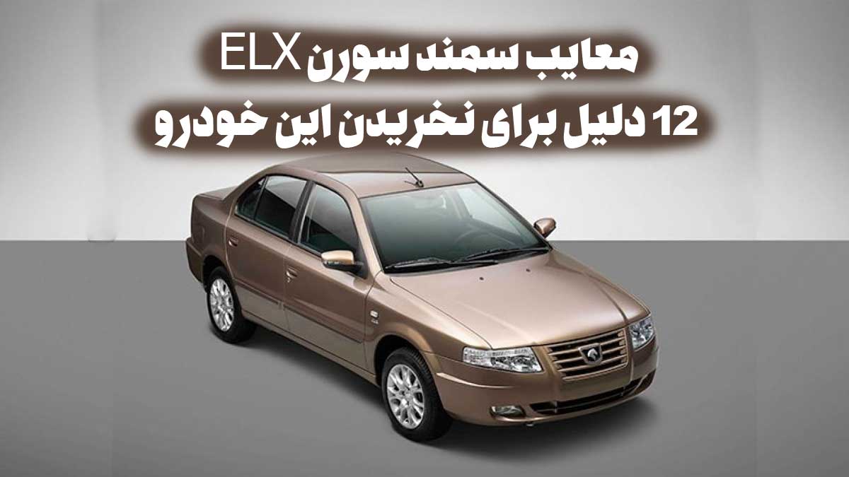 معایب سمند سورن ELX؛ 12 دلیل برای نخریدن این خودرو